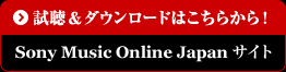 試聴＆ダウンロードはこちらから！【Sony Music Online Japan サイト】